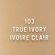103 TRUE IVORY